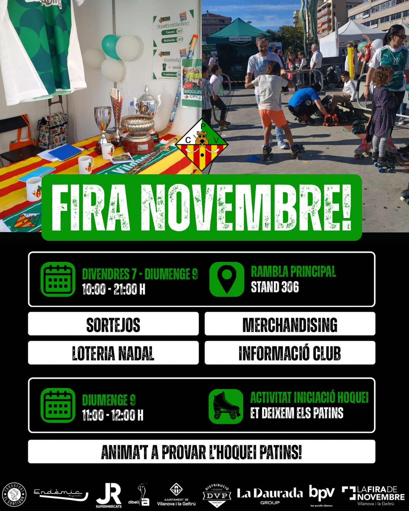 LA FIRA DEL PATÍ!💚

Aquest cap de setmana, del divendres 7 al diumenge 9 de novembre, ens trobareu a la Fira de Novembre de Vilanova i la Geltrú!

➡️ HORARI I ACTIVITATS A L’STAND 306 (Rambla Principal)

La nostra paradeta oberta per a tu els 3 dies:
🗓️ Divendres 7, Dissabte 8 i Diumenge 9 de 10:00h a 21:00h 

Què hi trobaràs: Informació del Club, Merchandising (Tasses, Bufandes, Samarretes), Sortejos i Loteria de Nadal.

➡️ ACTIVITAT: PROVA L’HOQUEI PATINS!

🗓️ Dia: DIUMENGE 9 
⏱️ Hora: D’11:00h a 12:00h 
🛼 La facilitat: Et deixem els patins!

T’esperem per viure un cap de setmana ple de patins, diversió i ambient de fira!🫵🏻